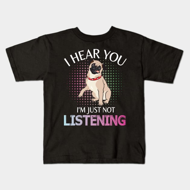 Pug Dog I Hear You I'm Just Not Listening Happy Dog Day Summer Vacation Christmas In July Kids T-Shirt by melanieteofila